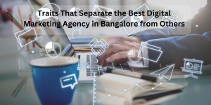 Traits That Separate the Best Digital Marketing Agency in Bangalore from Others